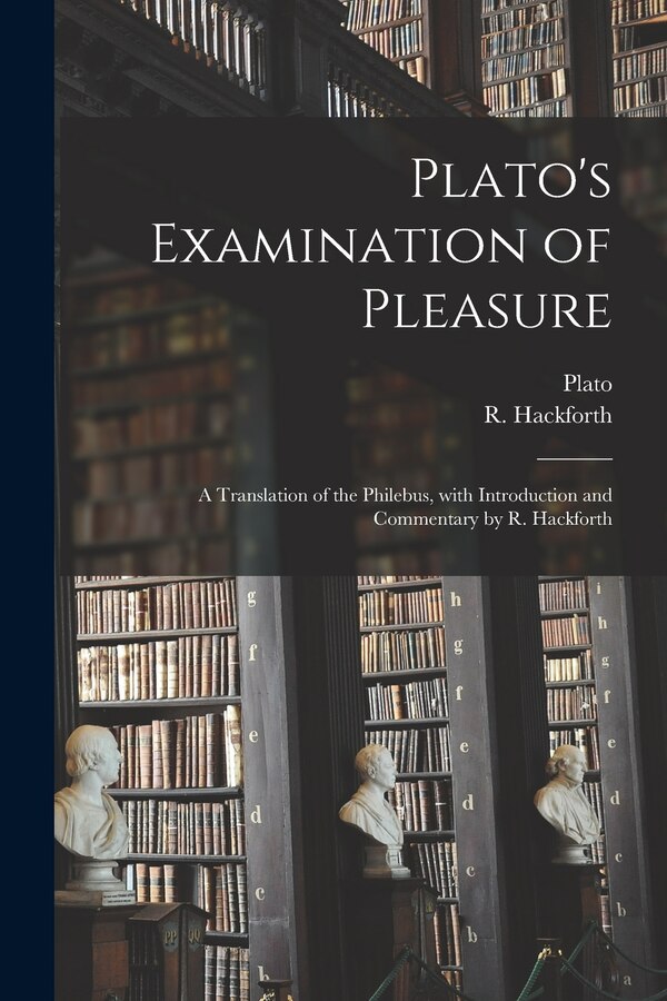 Plato's Examination of Pleasure; a Translation of the Philebus With Introduction and Commentary by R. Hackforth by Plato Plato, Paperback