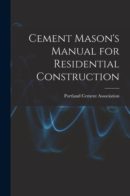 Cement Mason's Manual for Residential Construction by Portland Cement Association, Paperback | Indigo Chapters