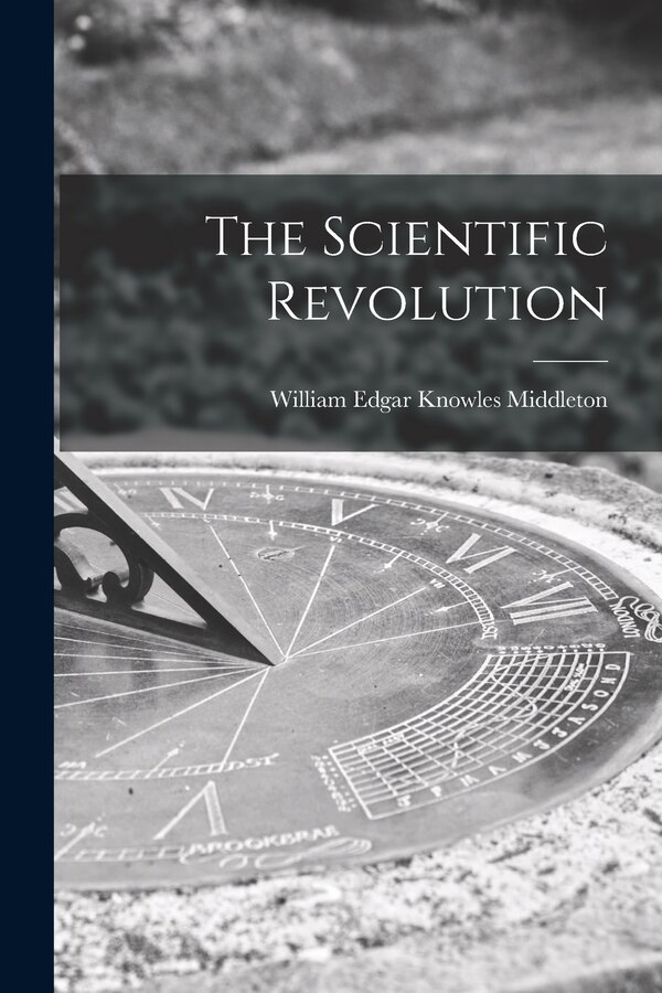 The Scientific Revolution by William Edgar Knowles Middleton, Paperback | Indigo Chapters