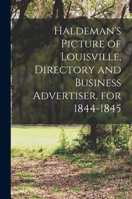 Haldeman's Picture of Louisville Directory and Business Advertiser for 1844-1845 by Anonymous Anonymous, Paperback | Indigo Chapters