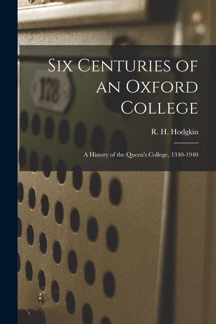 Six Centuries of an Oxford College; a History of the Queen's College 1340-1940 by R H (Robert Howard) 1877- Hodgkin, Paperback | Indigo Chapters