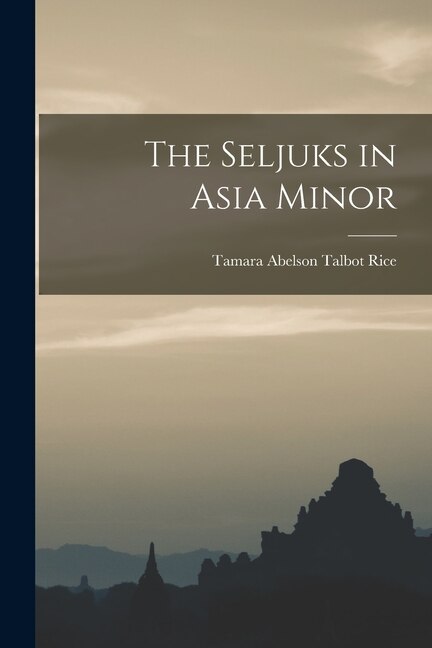 The Seljuks in Asia Minor by Tamara Abelson Talbot Rice, Paperback | Indigo Chapters