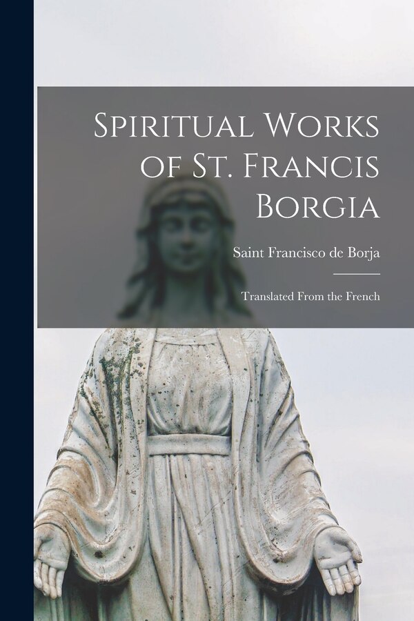 Spiritual Works of St. Francis Borgia by Francisco de Saint Borja, Paperback | Indigo Chapters