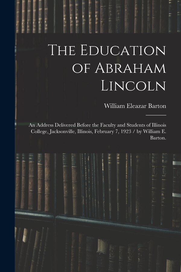 The Education of Abraham Lincoln by William Eleazar 1861-1930 Barton, Paperback | Indigo Chapters