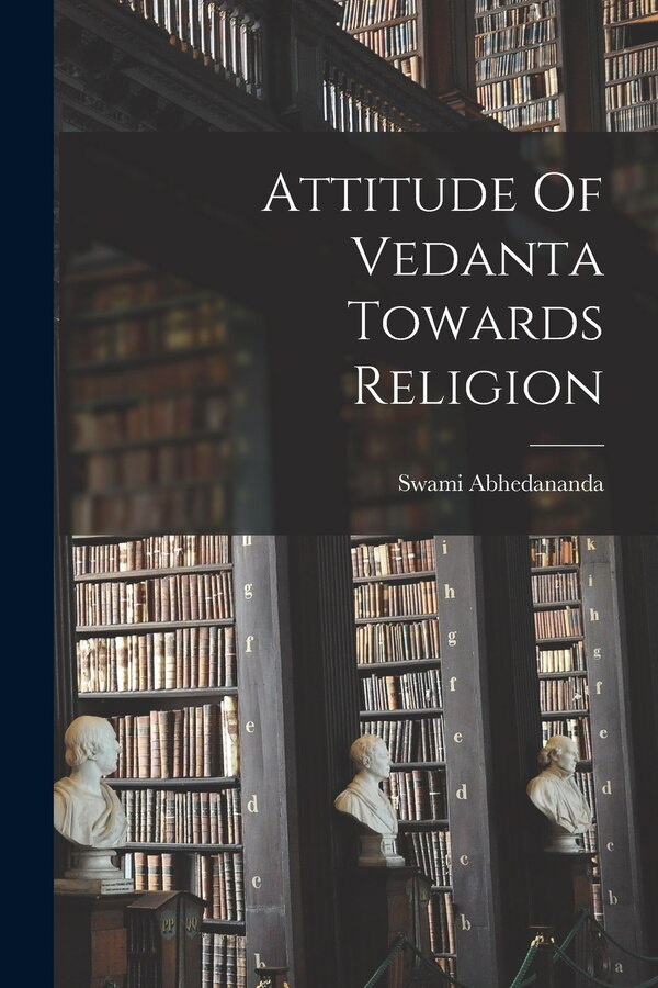 Attitude Of Vedanta Towards Religion by Swami Abhedananda, Paperback | Indigo Chapters