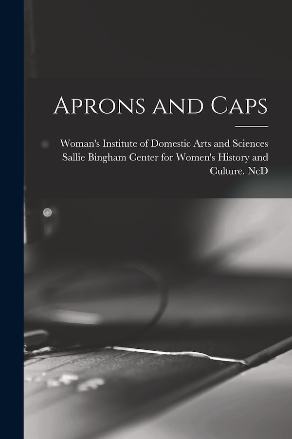 Aprons and Caps by Woman's Institute of Domestic Arts an, Paperback | Indigo Chapters