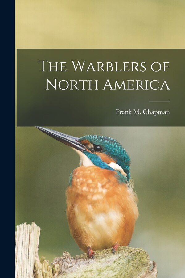 The Warblers of North America by Frank M (Frank Michler) 18 Chapman, Paperback | Indigo Chapters