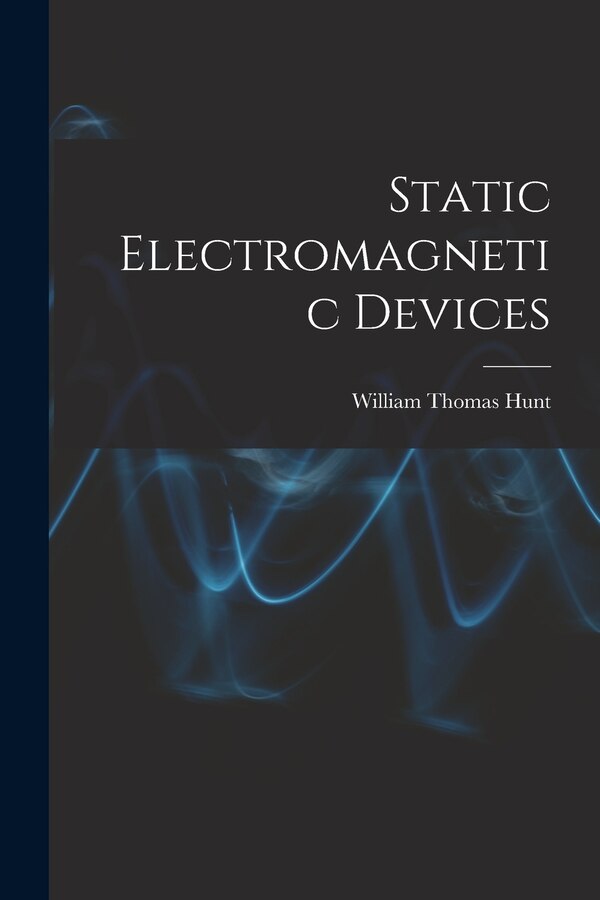 Static Electromagnetic Devices by William Thomas Hunt, Paperback | Indigo Chapters