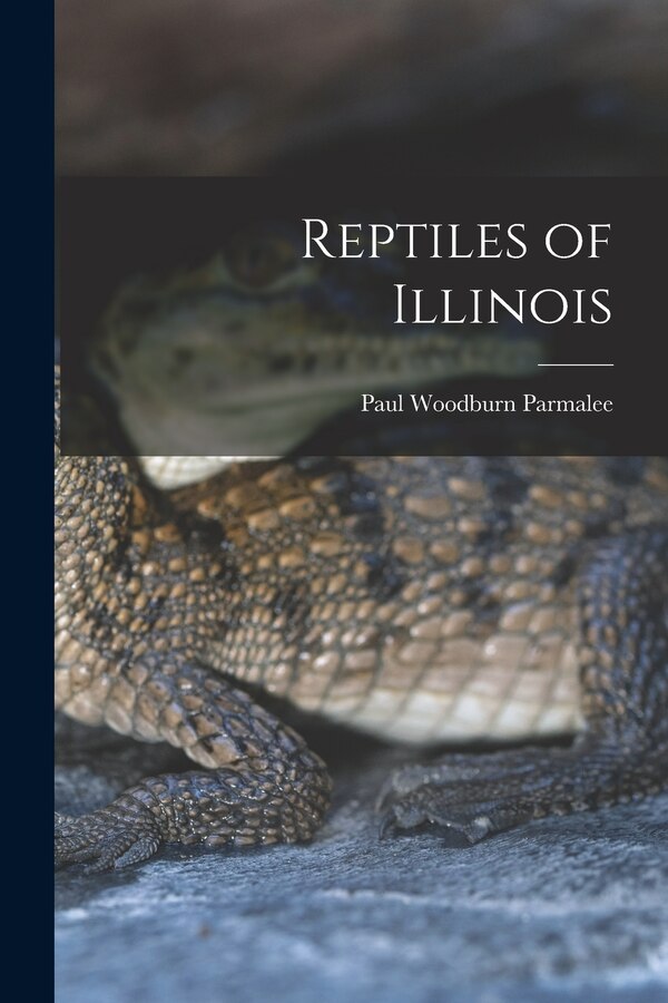 Reptiles of Illinois by Paul Woodburn Parmalee, Paperback | Indigo Chapters