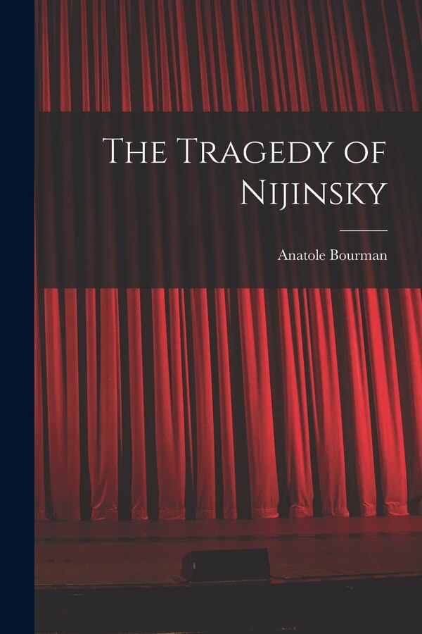 The Tragedy of Nijinsky by Anatole Bourman, Paperback | Indigo Chapters