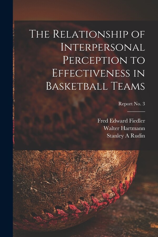 The Relationship of Interpersonal Perception to Effectiveness in Basketball Teams; report No. 3 by Fred Edward Fiedler, Paperback | Indigo Chapters