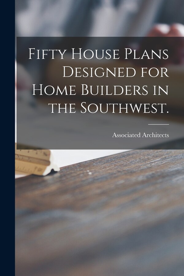 Fifty House Plans Designed for Home Builders in the Southwest by Tex ) Associated Architects (Dallas, Paperback | Indigo Chapters