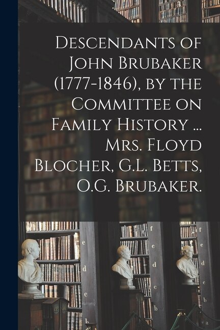 Descendants of John Brubaker (1777-1846) by the Committee on Family History by Anonymous, Paperback | Indigo Chapters