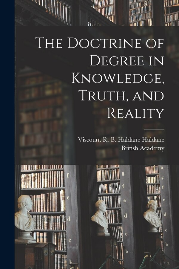 The Doctrine of Degree in Knowledge Truth and Reality by R B Haldane (Richard Burdo Haldane, Paperback | Indigo Chapters