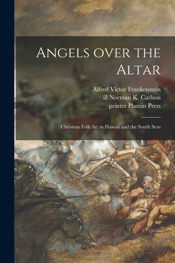 Angels Over the Altar; Christian Folk Art in Hawaii and the South Seas by Alfred Victor 1906- Frankenstein, Paperback | Indigo Chapters