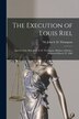 The Execution of Louis Riel [microform] by John S D (John Sparrow Da Thompson, Paperback | Indigo Chapters