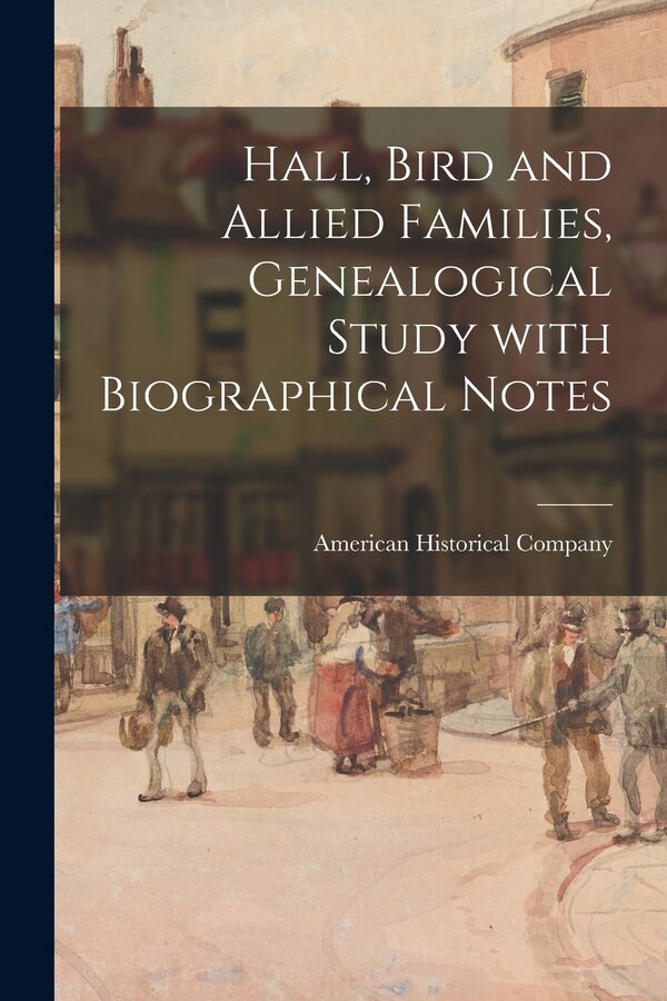 Hall Bird and Allied Families Genealogical Study With Biographical Notes by American Historical Company, Paperback | Indigo Chapters