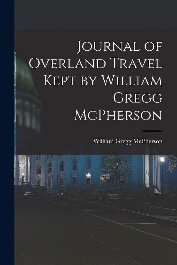 Journal of Overland Travel Kept by William Gregg McPherson by William Gregg D 1908 McPherson, Paperback | Indigo Chapters