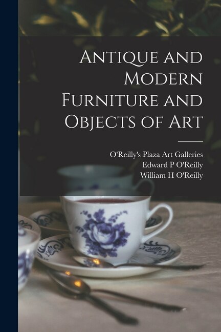Antique and Modern Furniture and Objects of Art by O'Reilly's Plaza Art Galleries, Paperback | Indigo Chapters