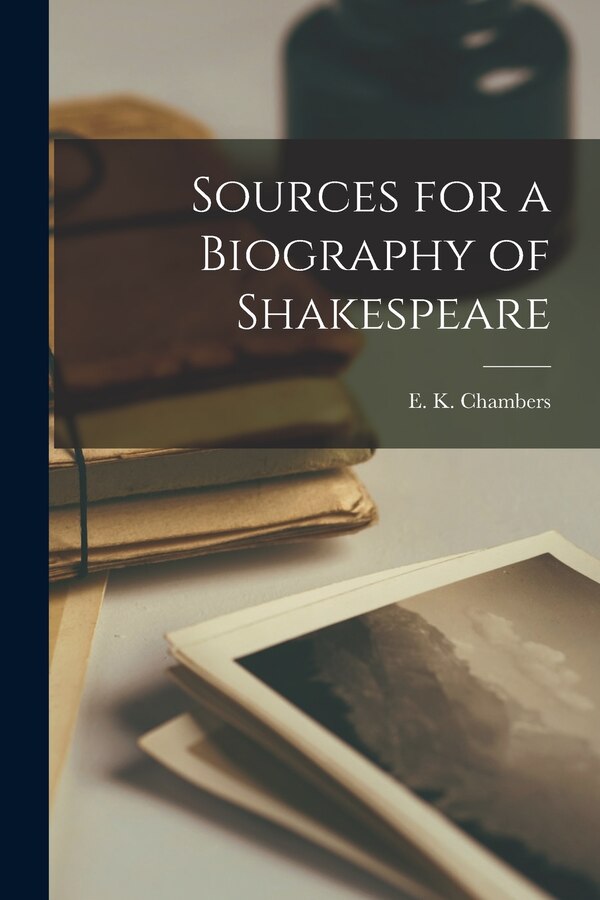 Sources for a Biography of Shakespeare by E K (Edmund Kerchever) 1 Chambers, Paperback | Indigo Chapters