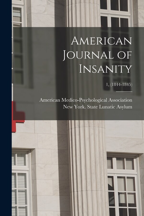 American Journal of Insanity; 1 (1844-1845) by American Medico-Psychological Associa, Paperback | Indigo Chapters