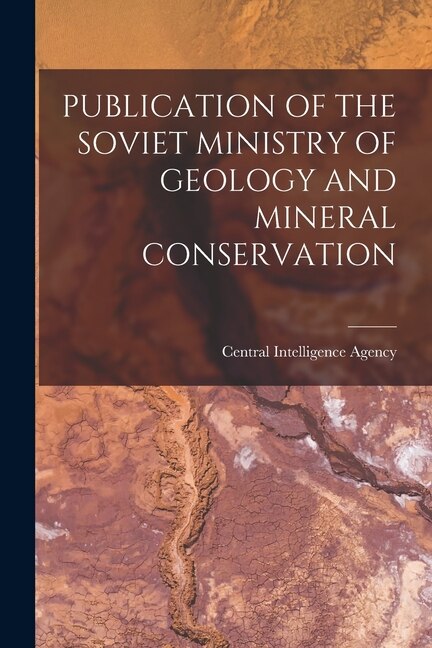 Publication of the Soviet Ministry of Geology and Mineral Conservation by Central Intelligence Agency, Paperback | Indigo Chapters