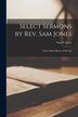 Select Sermons by Rev. Sam Jones [microform] by Sam P (Samuel Porter) 1847-1 Jones, Paperback | Indigo Chapters
