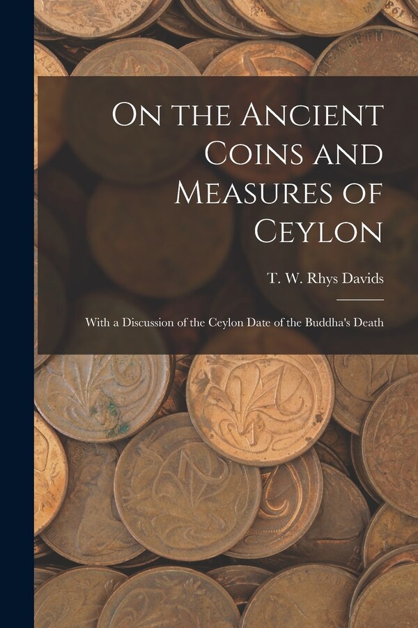 On the Ancient Coins and Measures of Ceylon by T W Rhys (Thomas William Rh Davids, Paperback | Indigo Chapters