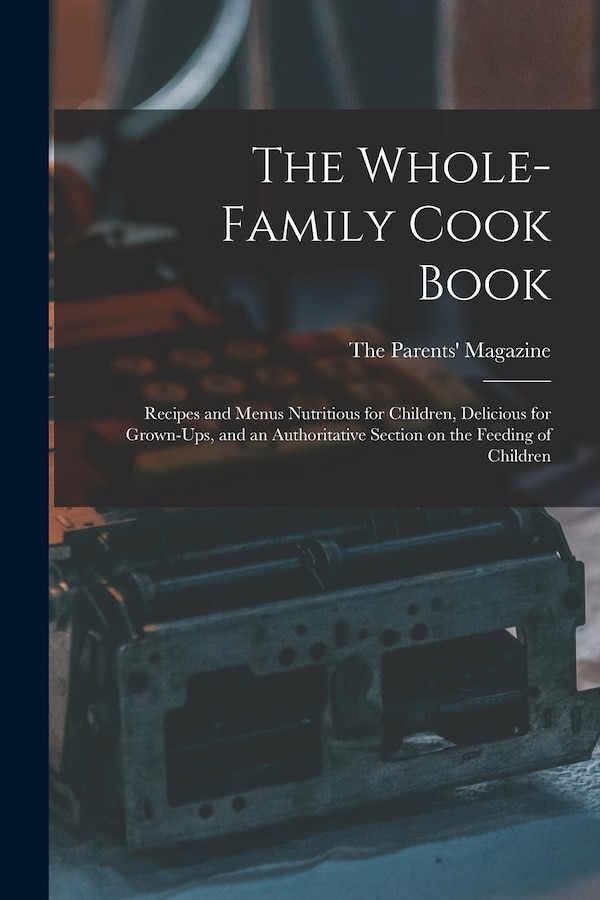 The Whole-family Cook Book by The Parents' Magazine, Paperback | Indigo Chapters