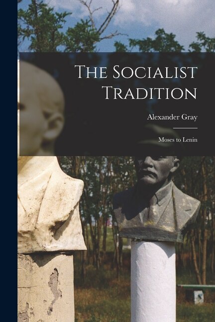 The Socialist Tradition by Alexander 1882-1921 Gray, Paperback | Indigo Chapters