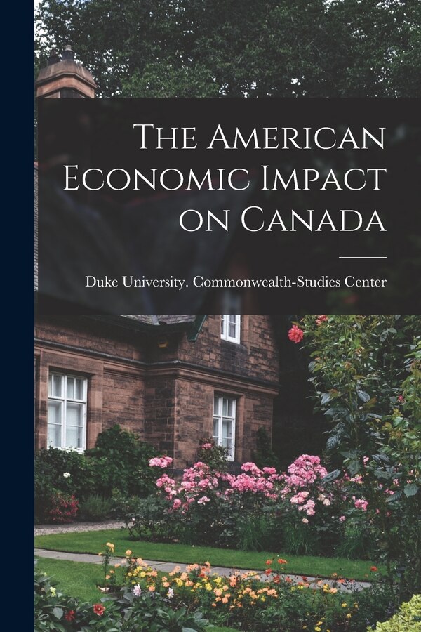 The American Economic Impact on Canada by Duke University Commonwealth-Studies, Paperback | Indigo Chapters