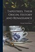 Tapestries Their Origin History and Renaissance [microform] by George Leland 1867-1927 Hunter, Paperback | Indigo Chapters