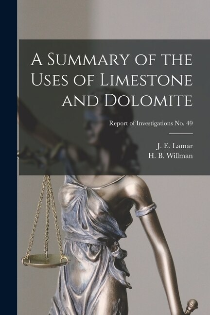A Summary of the Uses of Limestone and Dolomite; Report of Investigations No. 49 by J E (John Everts) 1897-1979 Lamar, Paperback | Indigo Chapters