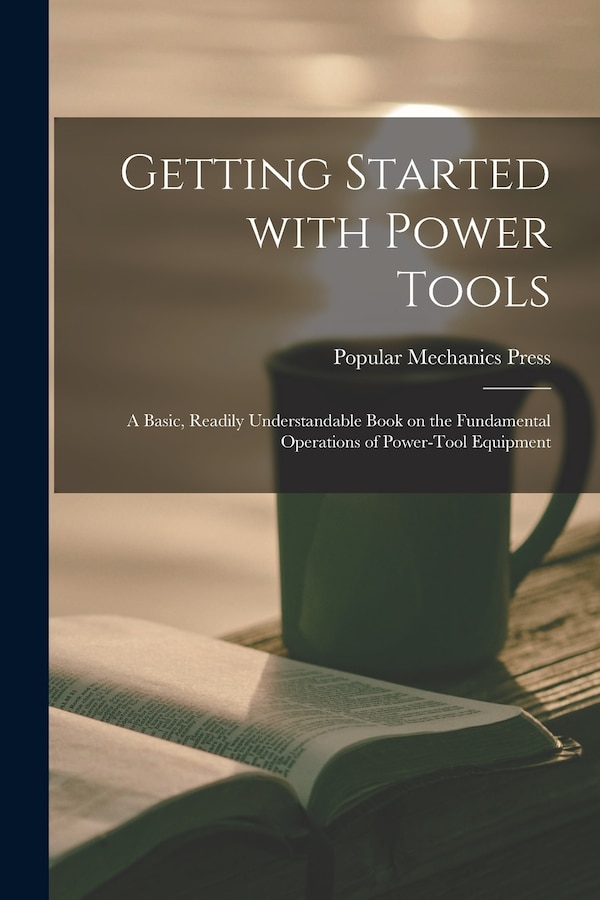 Getting Started With Power Tools by Popular Mechanics Press, Paperback | Indigo Chapters