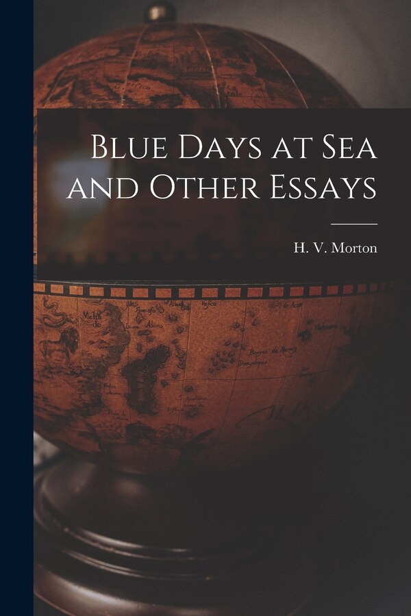 Blue Days at Sea and Other Essays by H V (Henry Vollam) 1892- Morton, Paperback | Indigo Chapters