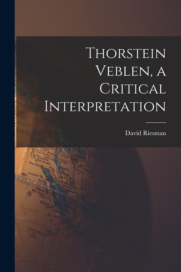 Thorstein Veblen a Critical Interpretation by David 1909-2002 Riesman, Paperback | Indigo Chapters