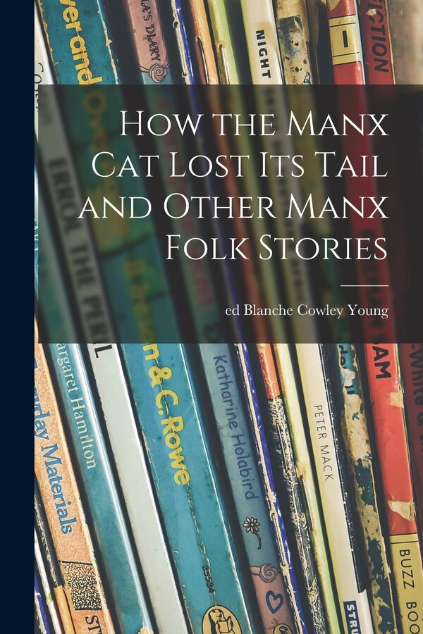 How the Manx Cat Lost Its Tail and Other Manx Folk Stories by Blanche Cowley Ed Young, Paperback | Indigo Chapters