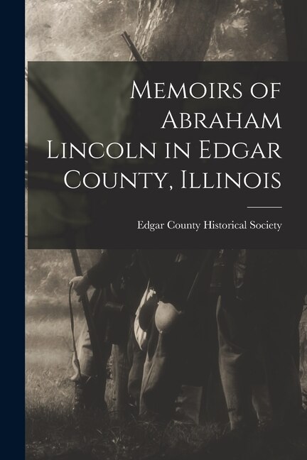 Memoirs of Abraham Lincoln in Edgar County Illinois by Edgar County Historical Society, Paperback | Indigo Chapters