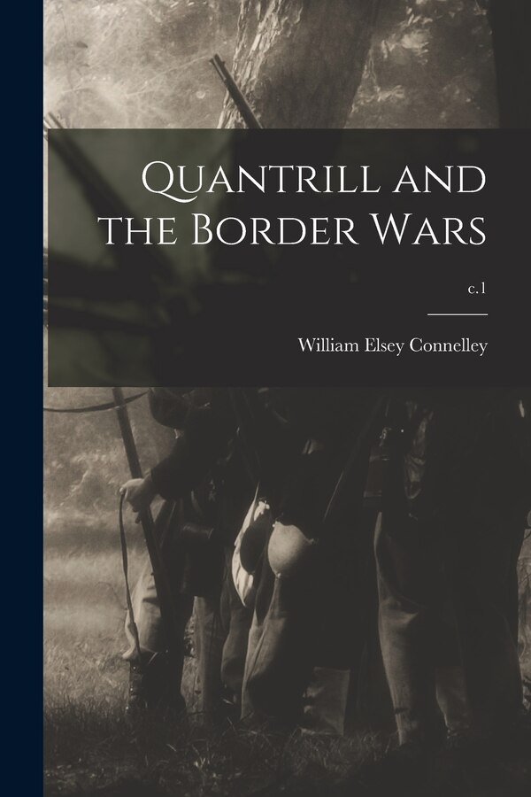 Quantrill and the Border Wars; c.1 by William Elsey 1855-1930 Connelley, Paperback | Indigo Chapters