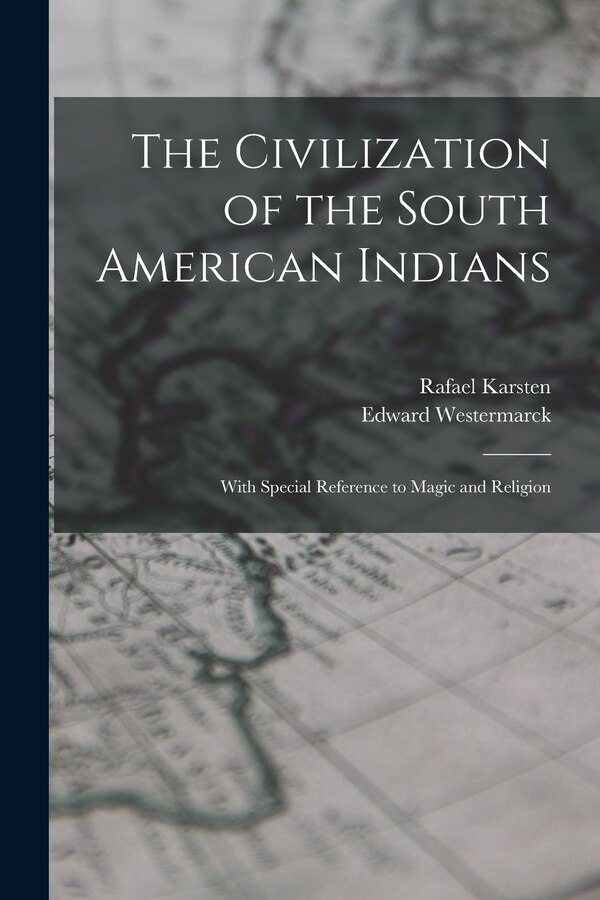 The Civilization of the South American Indians by Rafael 1879-1956 Karsten, Paperback | Indigo Chapters