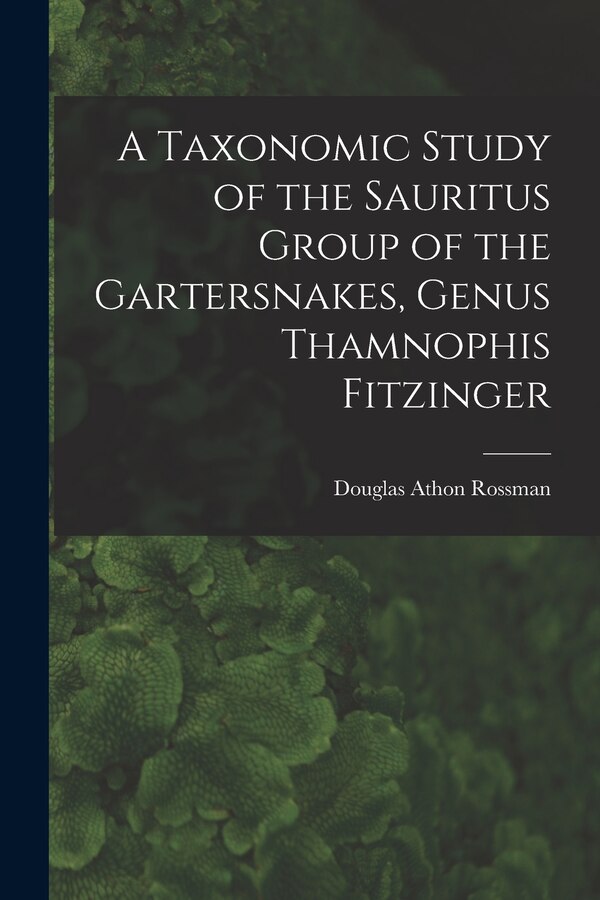 A Taxonomic Study of the Sauritus Group of the Gartersnakes Genus Thamnophis Fitzinger by Douglas Athon 1936- Rossman, Paperback | Indigo Chapters
