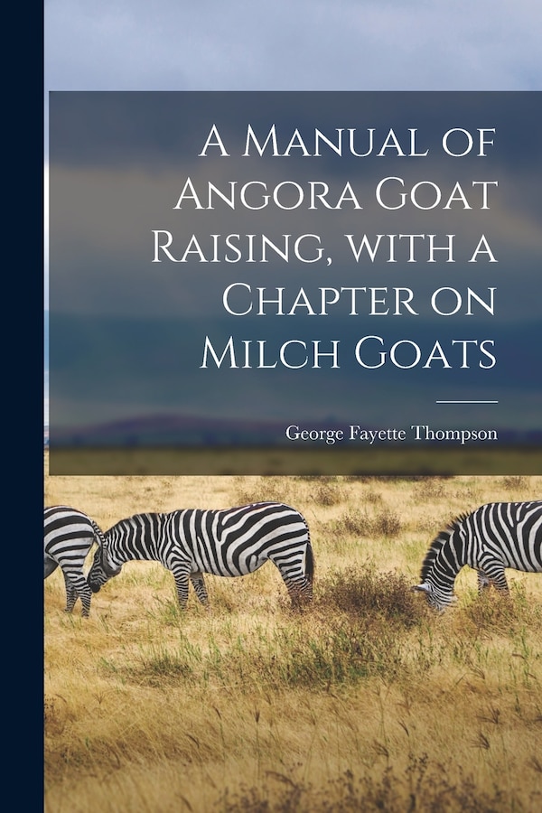 A Manual of Angora Goat Raising With a Chapter on Milch Goats by George Fayette Thompson, Paperback | Indigo Chapters