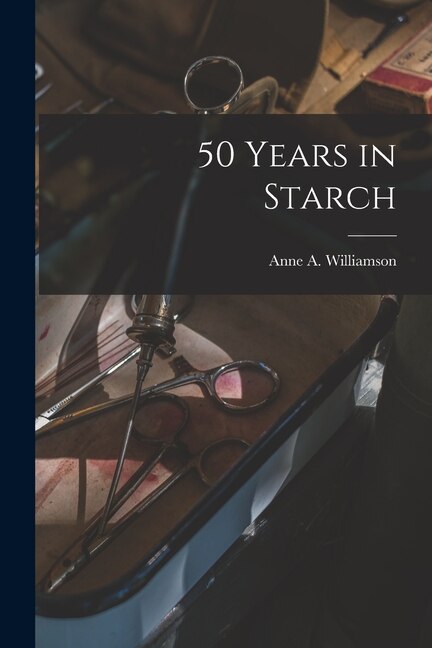 50 Years in Starch by Anne a 1868- Williamson, Paperback | Indigo Chapters