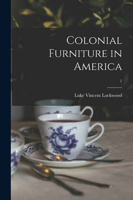 Colonial Furniture in America; 1 by Luke Vincent 1872- Lockwood, Paperback | Indigo Chapters