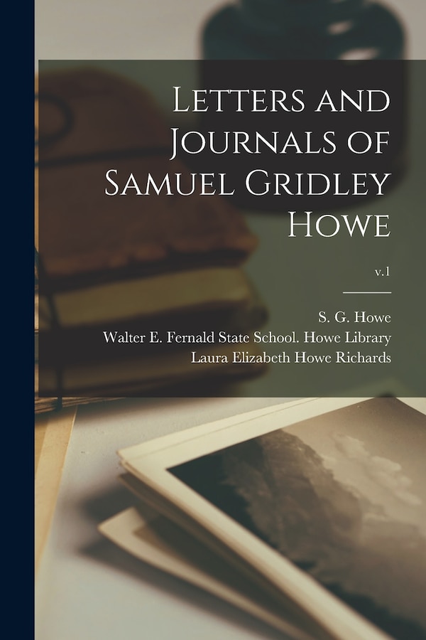 Letters and Journals of Samuel Gridley Howe; v.1 by S G (Samuel Gridley) 1801-1876 Howe, Paperback | Indigo Chapters