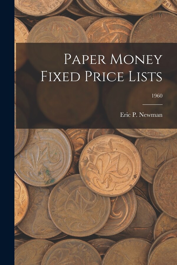 Paper Money Fixed Price Lists; 1960 by Eric P Newman, Paperback | Indigo Chapters