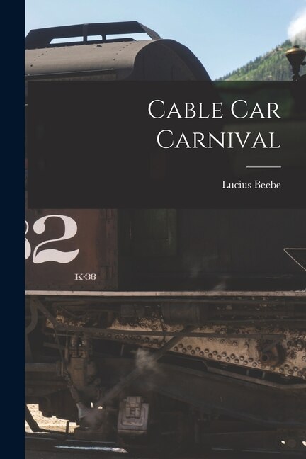 Cable Car Carnival by Lucius 1902-1966 Beebe, Paperback | Indigo Chapters