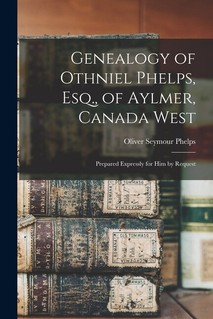 Genealogy of Othniel Phelps Esq. of Aylmer Canada West by Oliver Seymour B 1816 Phelps, Paperback | Indigo Chapters