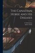 The Canadian Horse and His Diseases [microform] by Andrew Smith, Paperback | Indigo Chapters