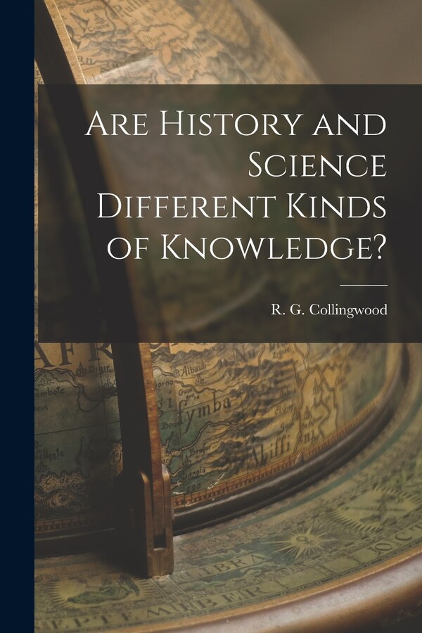 Are History and Science Different Kinds of Knowledge? by R G (Robin George) 18 Collingwood, Paperback | Indigo Chapters